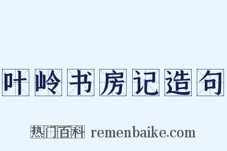 叶岭书房记造句是什么意思的图片